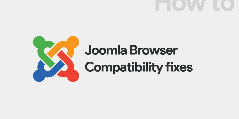 How to fix Joomla Browser Compatibility issues?