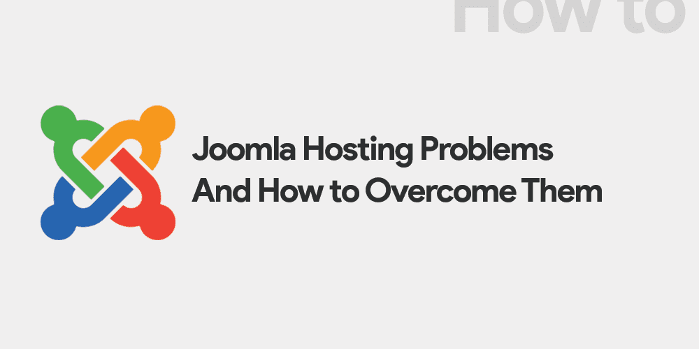 Joomla Hosting Problems And How to Overcome Them