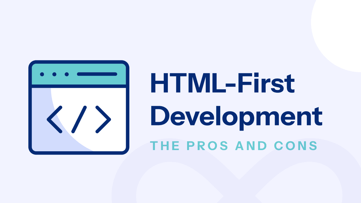 HTML-First Development: The Pros and Cons