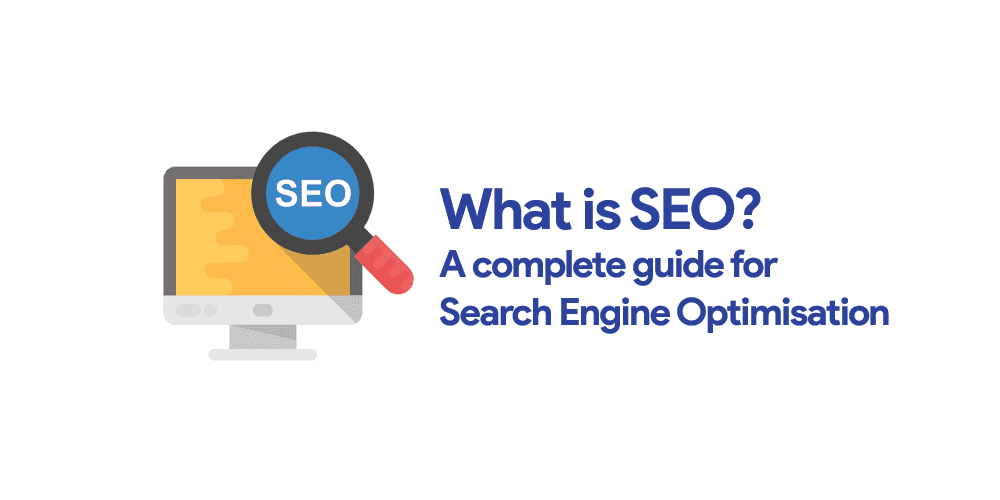 What is SEO?  A complete guide for Search Engine Optimisation