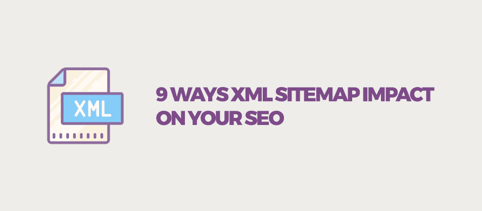 9 Ways XML Sitemap Impact On Your SEO