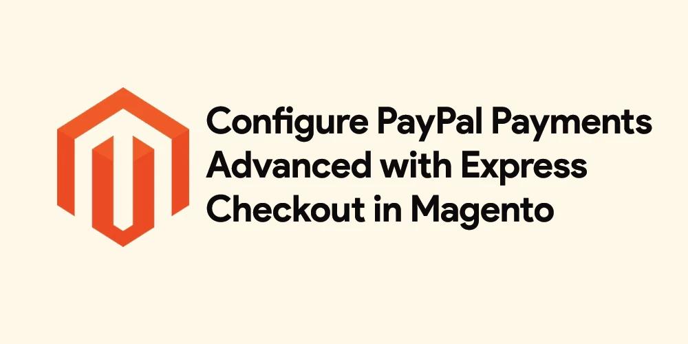 How to Configure PayPal Payments with Express Checkout in Magento?